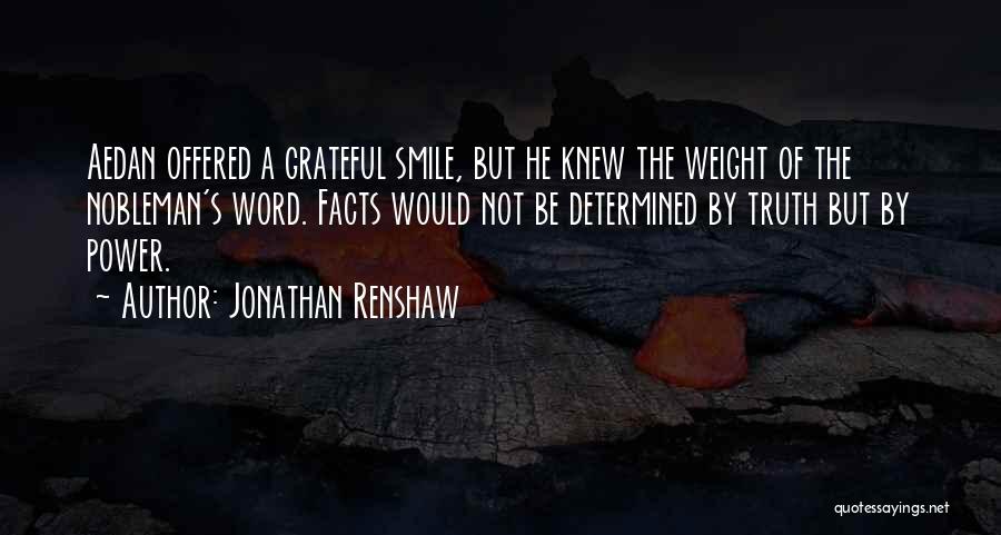 Jonathan Renshaw Quotes: Aedan Offered A Grateful Smile, But He Knew The Weight Of The Nobleman's Word. Facts Would Not Be Determined By