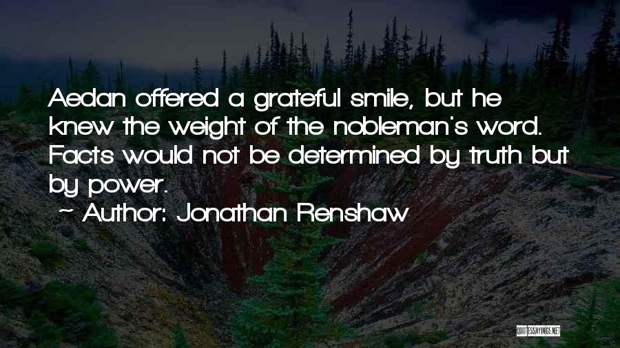 Jonathan Renshaw Quotes: Aedan Offered A Grateful Smile, But He Knew The Weight Of The Nobleman's Word. Facts Would Not Be Determined By