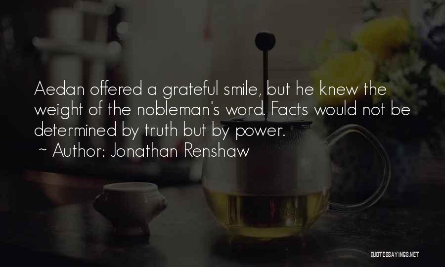 Jonathan Renshaw Quotes: Aedan Offered A Grateful Smile, But He Knew The Weight Of The Nobleman's Word. Facts Would Not Be Determined By