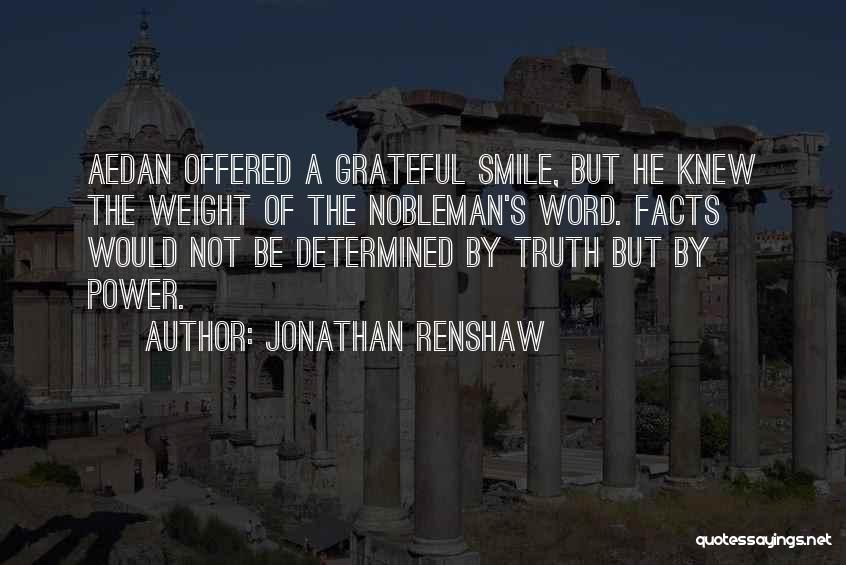 Jonathan Renshaw Quotes: Aedan Offered A Grateful Smile, But He Knew The Weight Of The Nobleman's Word. Facts Would Not Be Determined By