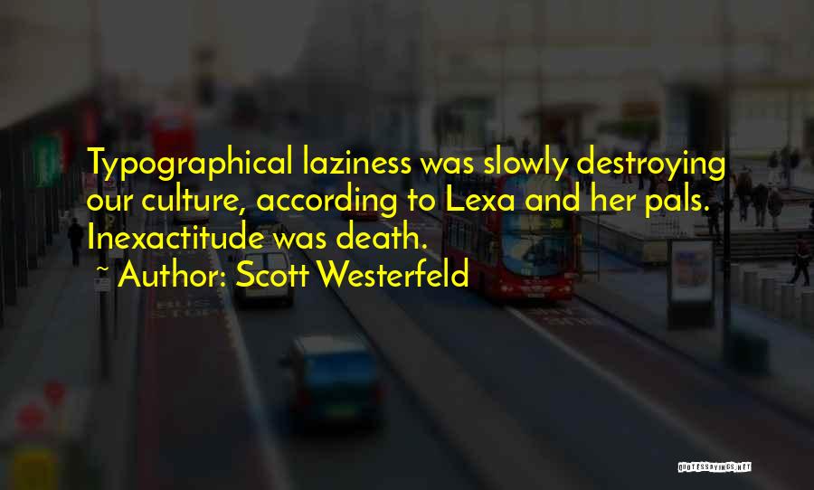 Scott Westerfeld Quotes: Typographical Laziness Was Slowly Destroying Our Culture, According To Lexa And Her Pals. Inexactitude Was Death.