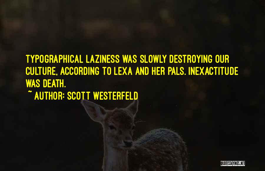 Scott Westerfeld Quotes: Typographical Laziness Was Slowly Destroying Our Culture, According To Lexa And Her Pals. Inexactitude Was Death.