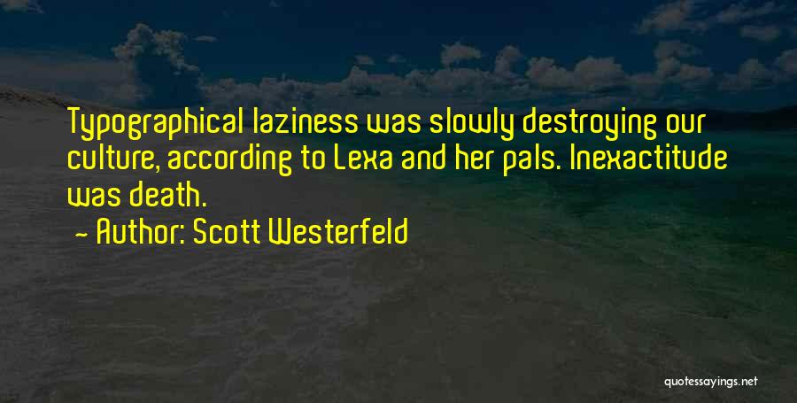Scott Westerfeld Quotes: Typographical Laziness Was Slowly Destroying Our Culture, According To Lexa And Her Pals. Inexactitude Was Death.