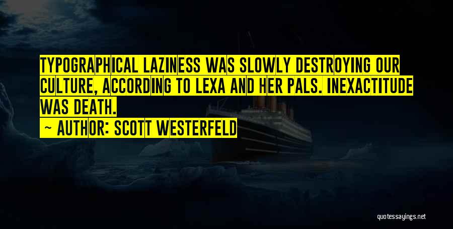 Scott Westerfeld Quotes: Typographical Laziness Was Slowly Destroying Our Culture, According To Lexa And Her Pals. Inexactitude Was Death.