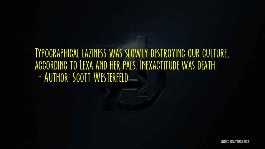 Scott Westerfeld Quotes: Typographical Laziness Was Slowly Destroying Our Culture, According To Lexa And Her Pals. Inexactitude Was Death.