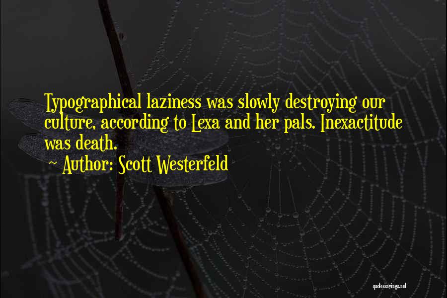 Scott Westerfeld Quotes: Typographical Laziness Was Slowly Destroying Our Culture, According To Lexa And Her Pals. Inexactitude Was Death.