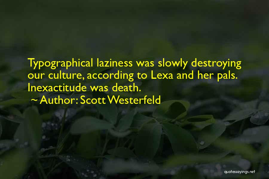 Scott Westerfeld Quotes: Typographical Laziness Was Slowly Destroying Our Culture, According To Lexa And Her Pals. Inexactitude Was Death.