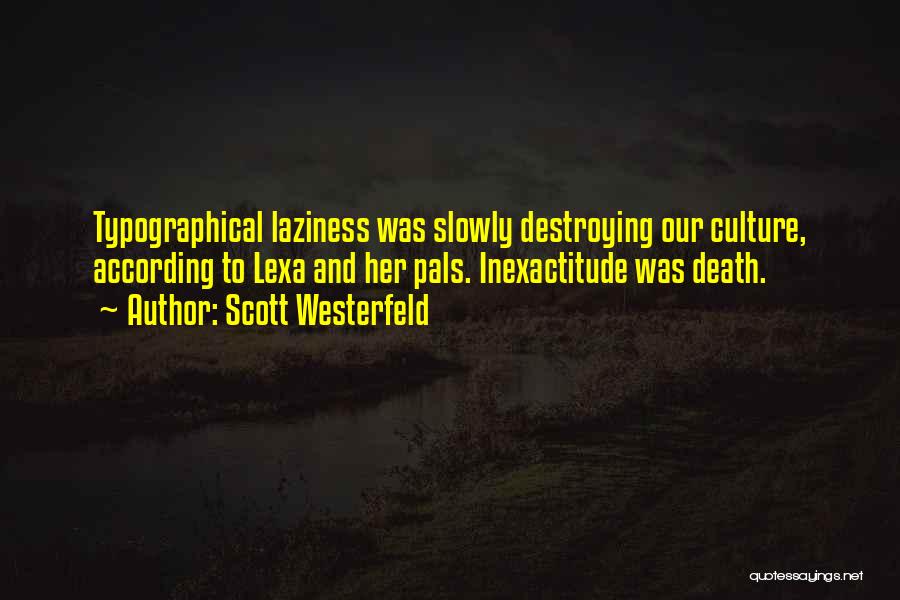 Scott Westerfeld Quotes: Typographical Laziness Was Slowly Destroying Our Culture, According To Lexa And Her Pals. Inexactitude Was Death.