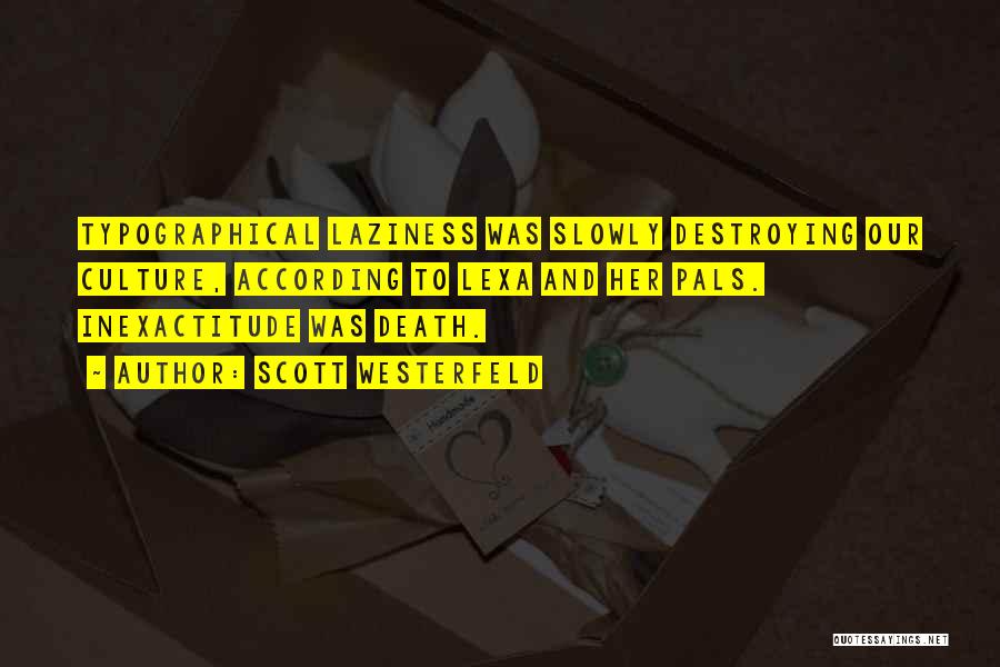 Scott Westerfeld Quotes: Typographical Laziness Was Slowly Destroying Our Culture, According To Lexa And Her Pals. Inexactitude Was Death.