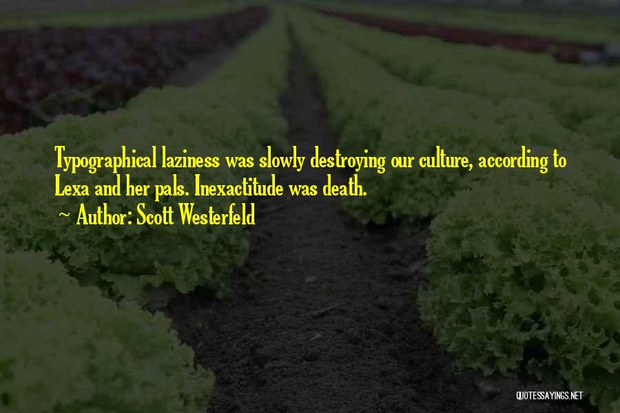 Scott Westerfeld Quotes: Typographical Laziness Was Slowly Destroying Our Culture, According To Lexa And Her Pals. Inexactitude Was Death.