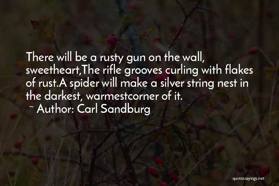 Carl Sandburg Quotes: There Will Be A Rusty Gun On The Wall, Sweetheart,the Rifle Grooves Curling With Flakes Of Rust.a Spider Will Make