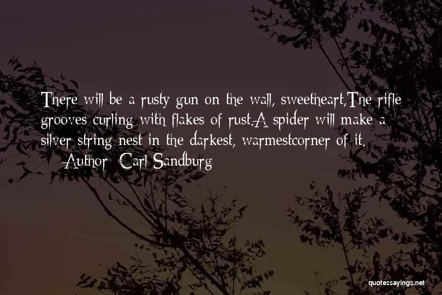 Carl Sandburg Quotes: There Will Be A Rusty Gun On The Wall, Sweetheart,the Rifle Grooves Curling With Flakes Of Rust.a Spider Will Make