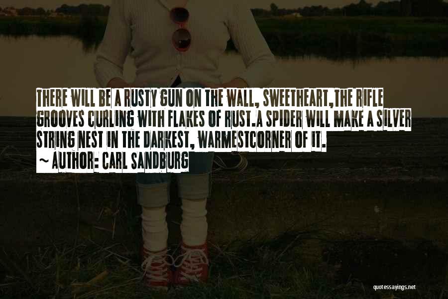 Carl Sandburg Quotes: There Will Be A Rusty Gun On The Wall, Sweetheart,the Rifle Grooves Curling With Flakes Of Rust.a Spider Will Make