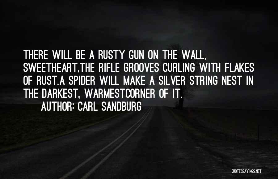 Carl Sandburg Quotes: There Will Be A Rusty Gun On The Wall, Sweetheart,the Rifle Grooves Curling With Flakes Of Rust.a Spider Will Make