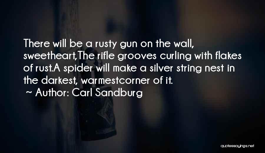 Carl Sandburg Quotes: There Will Be A Rusty Gun On The Wall, Sweetheart,the Rifle Grooves Curling With Flakes Of Rust.a Spider Will Make