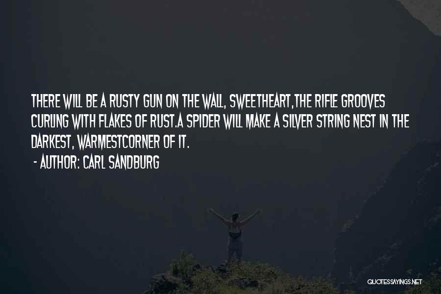 Carl Sandburg Quotes: There Will Be A Rusty Gun On The Wall, Sweetheart,the Rifle Grooves Curling With Flakes Of Rust.a Spider Will Make