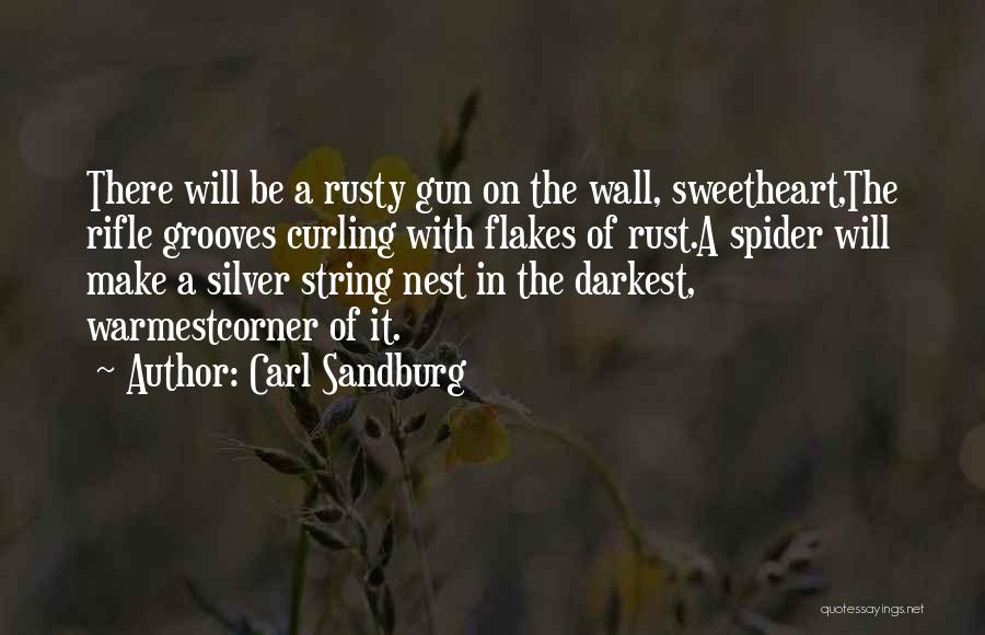 Carl Sandburg Quotes: There Will Be A Rusty Gun On The Wall, Sweetheart,the Rifle Grooves Curling With Flakes Of Rust.a Spider Will Make