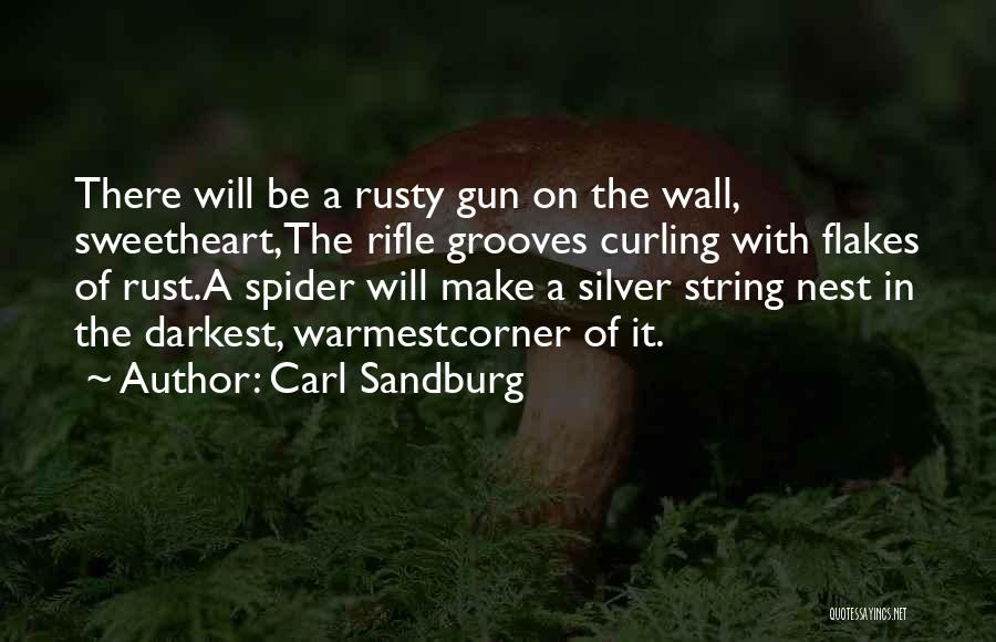 Carl Sandburg Quotes: There Will Be A Rusty Gun On The Wall, Sweetheart,the Rifle Grooves Curling With Flakes Of Rust.a Spider Will Make