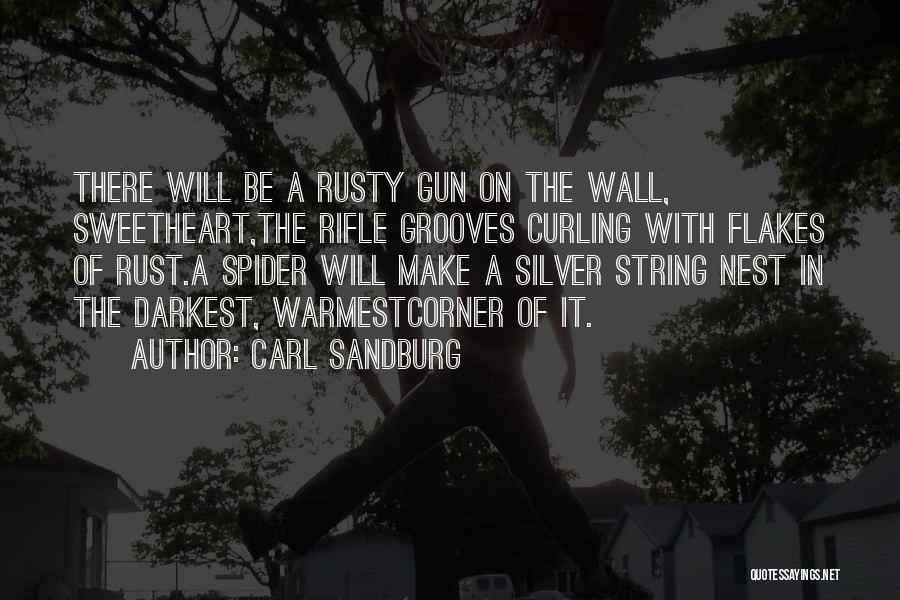 Carl Sandburg Quotes: There Will Be A Rusty Gun On The Wall, Sweetheart,the Rifle Grooves Curling With Flakes Of Rust.a Spider Will Make