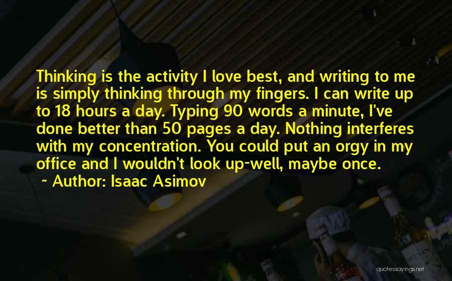 Isaac Asimov Quotes: Thinking Is The Activity I Love Best, And Writing To Me Is Simply Thinking Through My Fingers. I Can Write