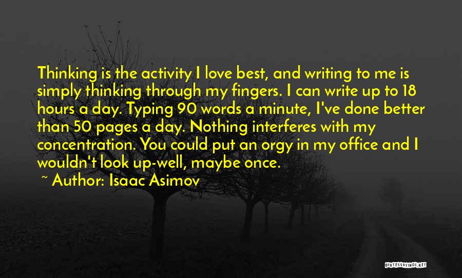 Isaac Asimov Quotes: Thinking Is The Activity I Love Best, And Writing To Me Is Simply Thinking Through My Fingers. I Can Write