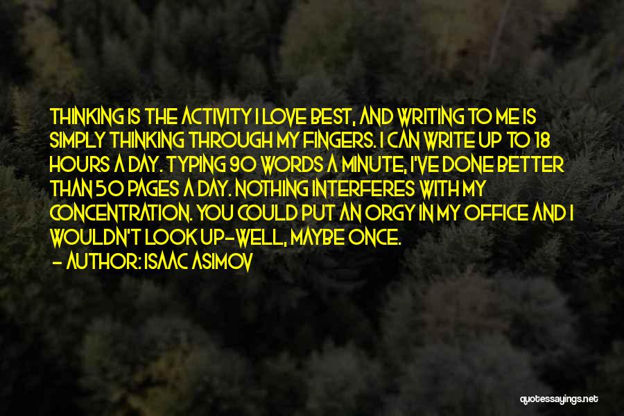 Isaac Asimov Quotes: Thinking Is The Activity I Love Best, And Writing To Me Is Simply Thinking Through My Fingers. I Can Write
