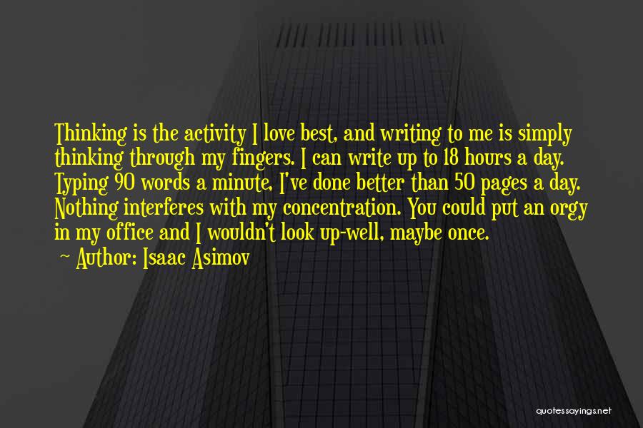 Isaac Asimov Quotes: Thinking Is The Activity I Love Best, And Writing To Me Is Simply Thinking Through My Fingers. I Can Write