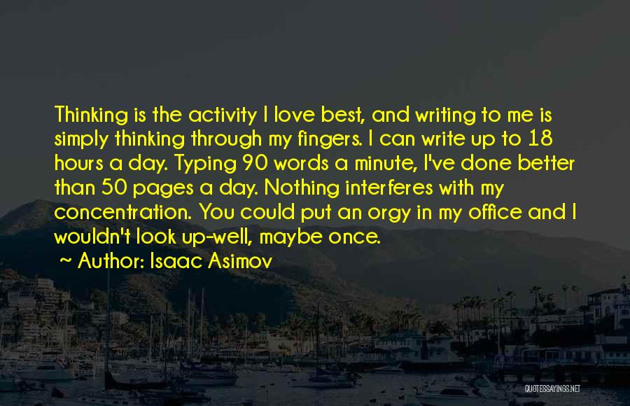 Isaac Asimov Quotes: Thinking Is The Activity I Love Best, And Writing To Me Is Simply Thinking Through My Fingers. I Can Write