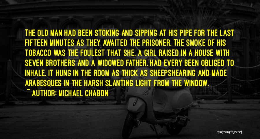 Michael Chabon Quotes: The Old Man Had Been Stoking And Sipping At His Pipe For The Last Fifteen Minutes As They Awaited The