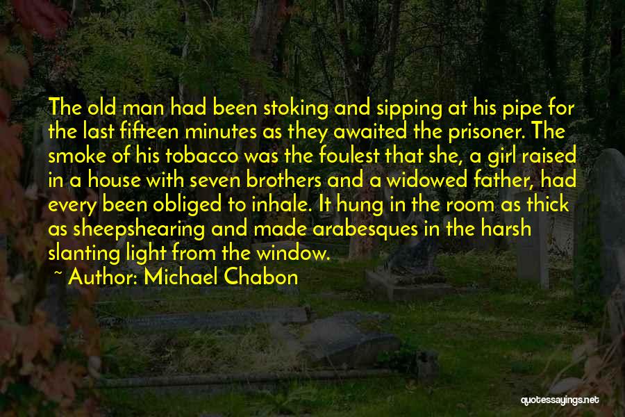 Michael Chabon Quotes: The Old Man Had Been Stoking And Sipping At His Pipe For The Last Fifteen Minutes As They Awaited The