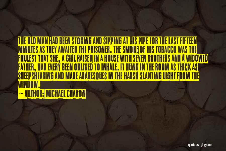 Michael Chabon Quotes: The Old Man Had Been Stoking And Sipping At His Pipe For The Last Fifteen Minutes As They Awaited The