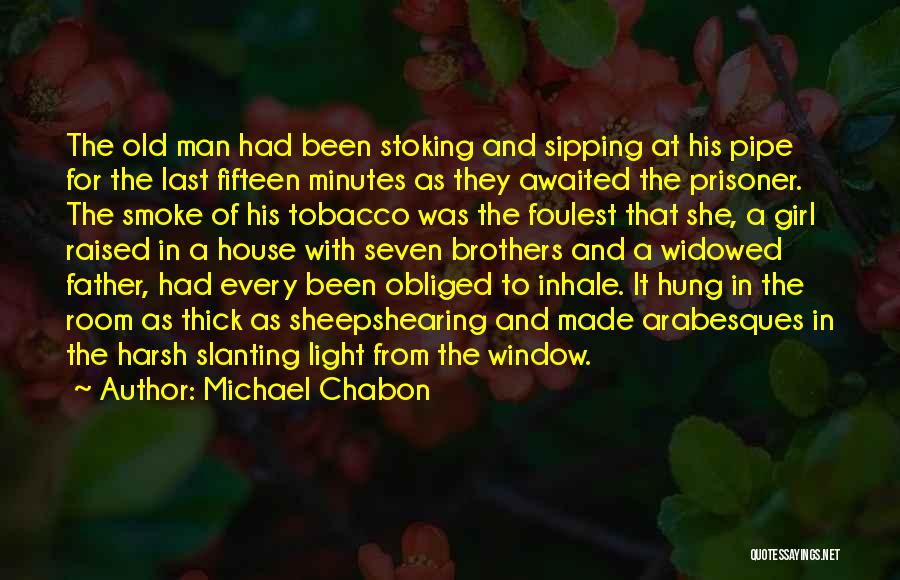 Michael Chabon Quotes: The Old Man Had Been Stoking And Sipping At His Pipe For The Last Fifteen Minutes As They Awaited The