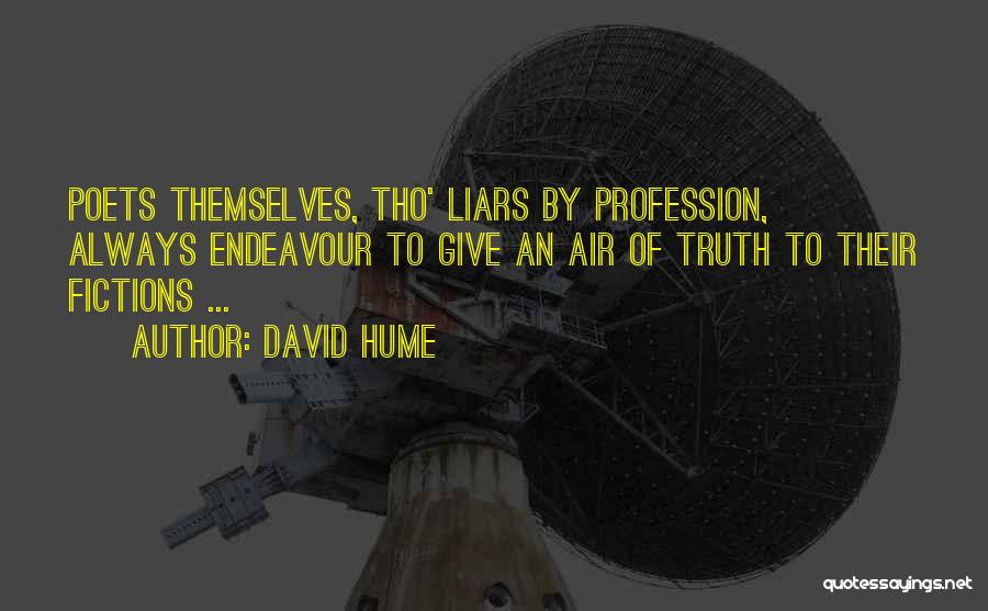 David Hume Quotes: Poets Themselves, Tho' Liars By Profession, Always Endeavour To Give An Air Of Truth To Their Fictions ...