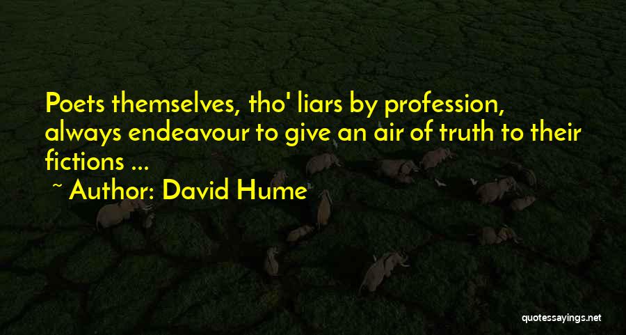 David Hume Quotes: Poets Themselves, Tho' Liars By Profession, Always Endeavour To Give An Air Of Truth To Their Fictions ...