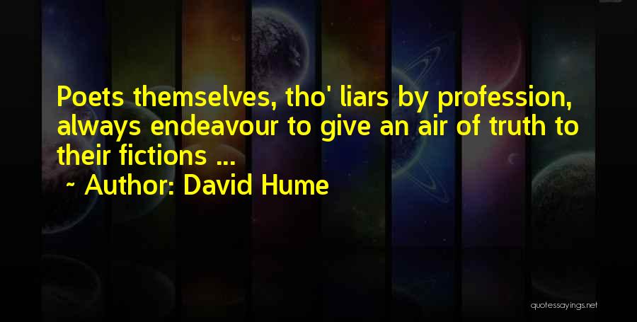 David Hume Quotes: Poets Themselves, Tho' Liars By Profession, Always Endeavour To Give An Air Of Truth To Their Fictions ...