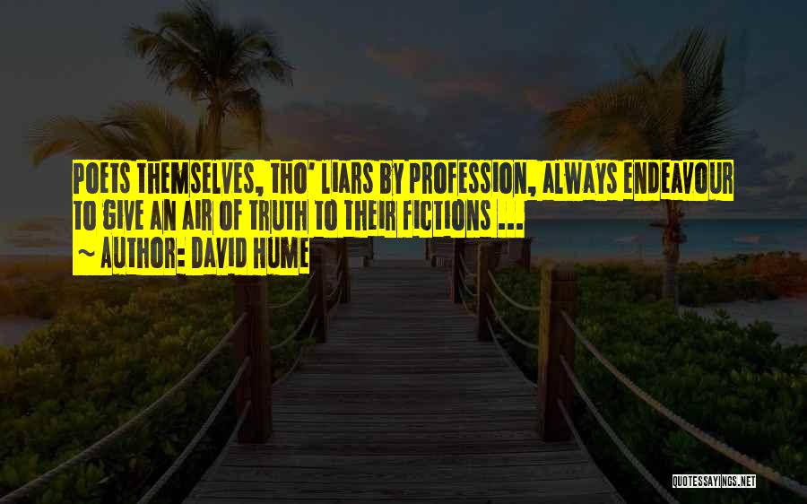David Hume Quotes: Poets Themselves, Tho' Liars By Profession, Always Endeavour To Give An Air Of Truth To Their Fictions ...