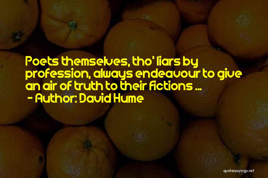 David Hume Quotes: Poets Themselves, Tho' Liars By Profession, Always Endeavour To Give An Air Of Truth To Their Fictions ...