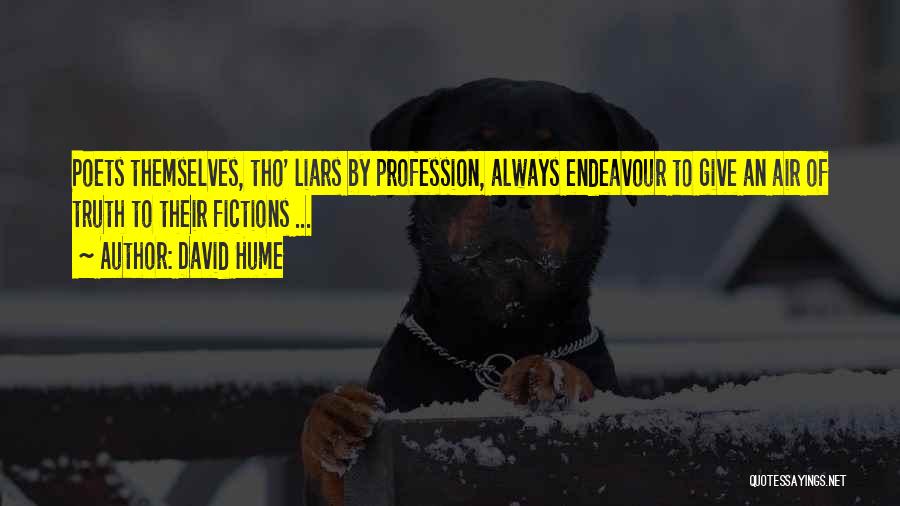 David Hume Quotes: Poets Themselves, Tho' Liars By Profession, Always Endeavour To Give An Air Of Truth To Their Fictions ...