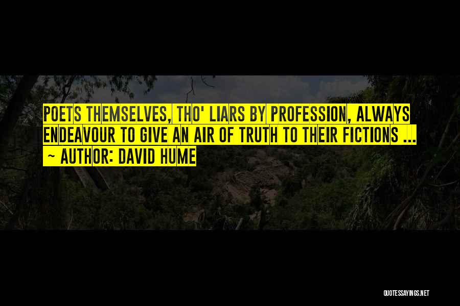 David Hume Quotes: Poets Themselves, Tho' Liars By Profession, Always Endeavour To Give An Air Of Truth To Their Fictions ...