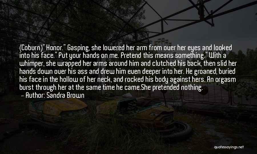 Sandra Brown Quotes: (coburn)honor.gasping, She Lowered Her Arm From Over Her Eyes And Looked Into His Face.put Your Hands On Me. Pretend This