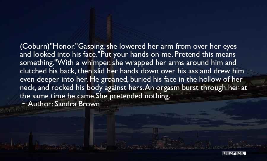 Sandra Brown Quotes: (coburn)honor.gasping, She Lowered Her Arm From Over Her Eyes And Looked Into His Face.put Your Hands On Me. Pretend This