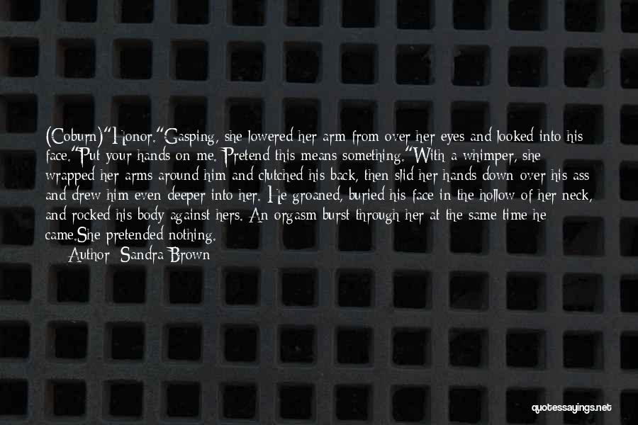 Sandra Brown Quotes: (coburn)honor.gasping, She Lowered Her Arm From Over Her Eyes And Looked Into His Face.put Your Hands On Me. Pretend This