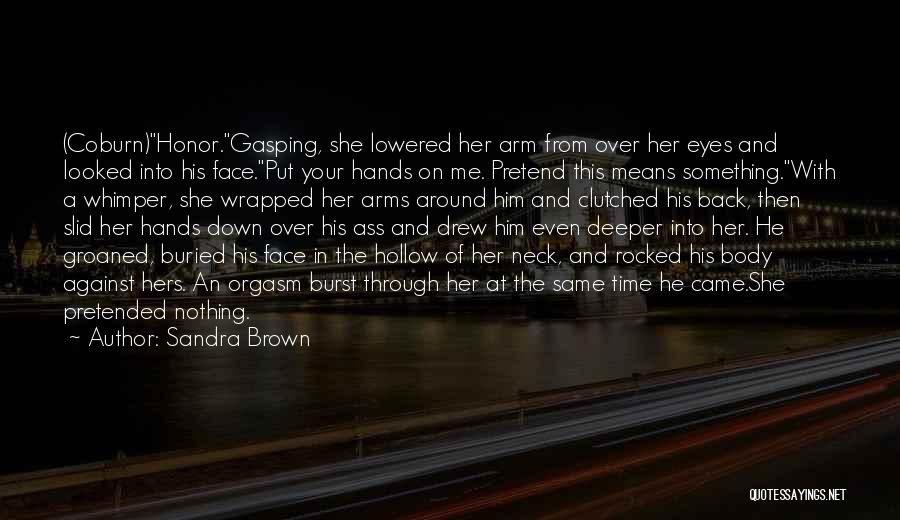 Sandra Brown Quotes: (coburn)honor.gasping, She Lowered Her Arm From Over Her Eyes And Looked Into His Face.put Your Hands On Me. Pretend This