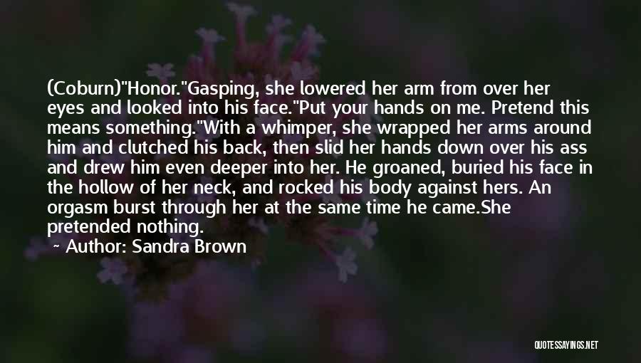 Sandra Brown Quotes: (coburn)honor.gasping, She Lowered Her Arm From Over Her Eyes And Looked Into His Face.put Your Hands On Me. Pretend This