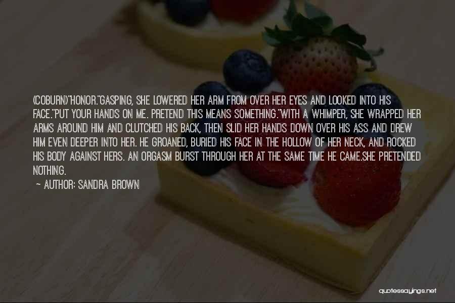 Sandra Brown Quotes: (coburn)honor.gasping, She Lowered Her Arm From Over Her Eyes And Looked Into His Face.put Your Hands On Me. Pretend This