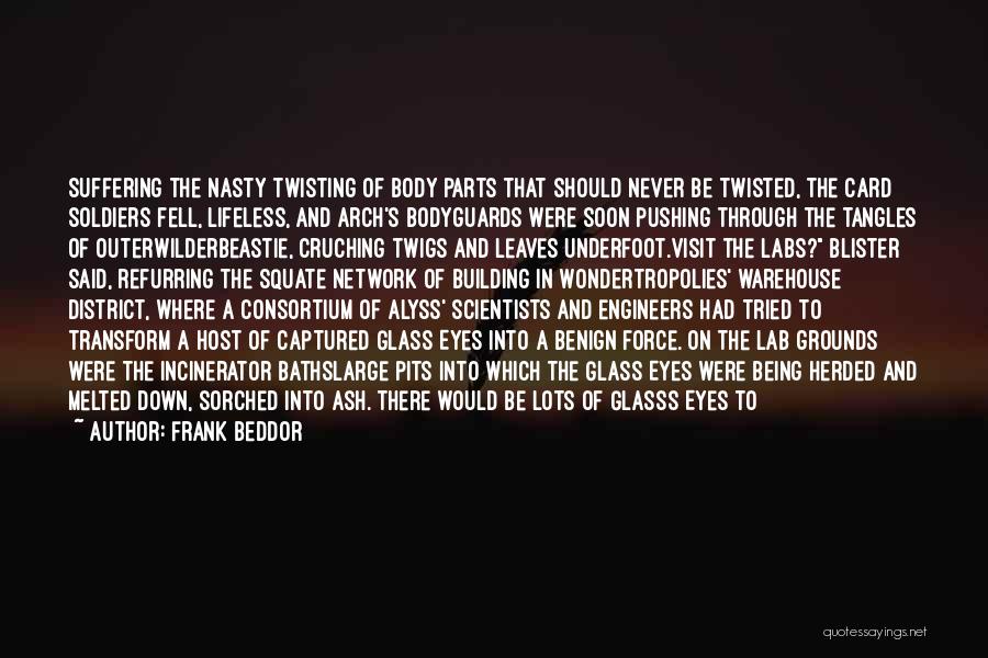 Frank Beddor Quotes: Suffering The Nasty Twisting Of Body Parts That Should Never Be Twisted, The Card Soldiers Fell, Lifeless, And Arch's Bodyguards