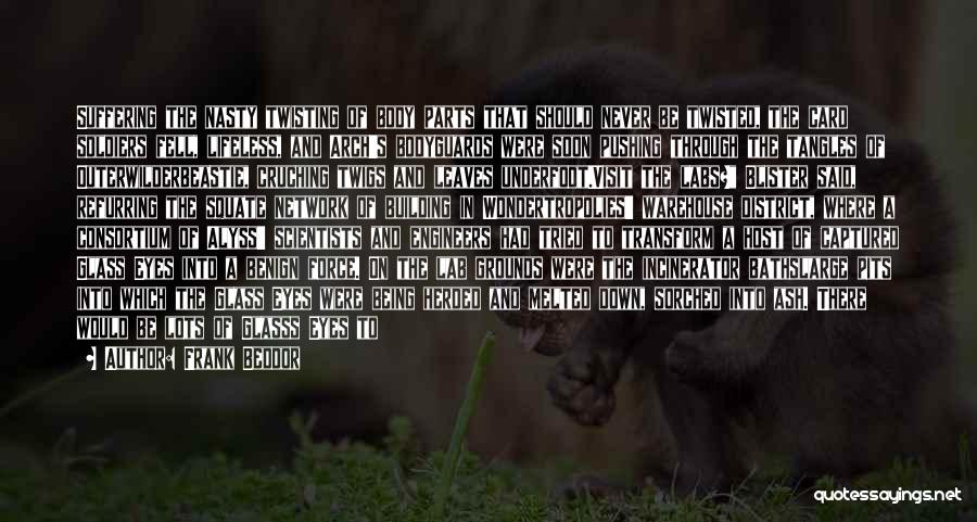 Frank Beddor Quotes: Suffering The Nasty Twisting Of Body Parts That Should Never Be Twisted, The Card Soldiers Fell, Lifeless, And Arch's Bodyguards
