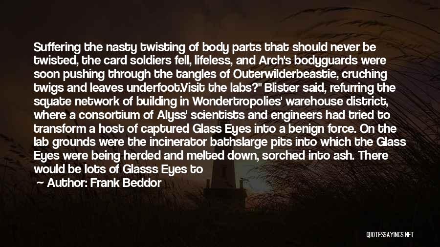 Frank Beddor Quotes: Suffering The Nasty Twisting Of Body Parts That Should Never Be Twisted, The Card Soldiers Fell, Lifeless, And Arch's Bodyguards