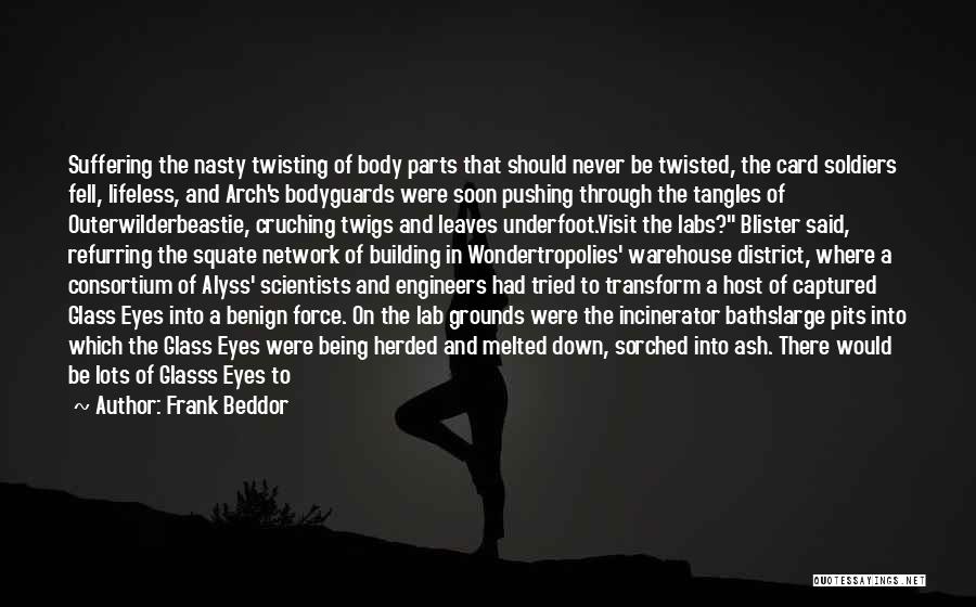 Frank Beddor Quotes: Suffering The Nasty Twisting Of Body Parts That Should Never Be Twisted, The Card Soldiers Fell, Lifeless, And Arch's Bodyguards