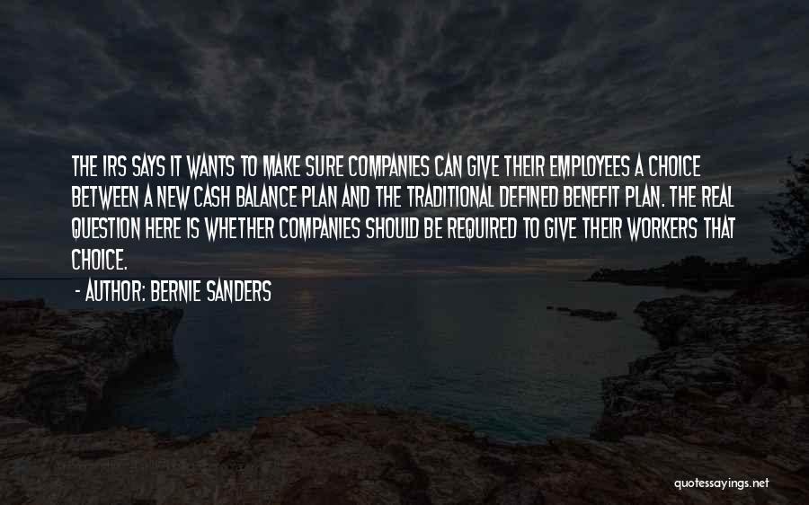 Bernie Sanders Quotes: The Irs Says It Wants To Make Sure Companies Can Give Their Employees A Choice Between A New Cash Balance